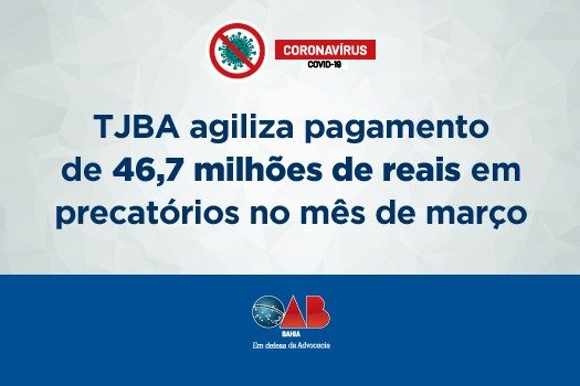 [Coronavírus: TJBA agiliza pagamento de 46 milhões e 700 mil reais em precatórios no mês de março]