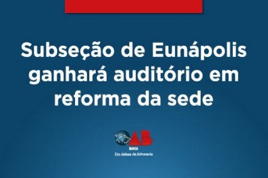 [Subseção de Eunápolis ganhará auditório em reforma da sede]