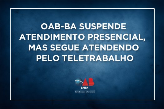 [OAB-BA suspende atendimento presencial, mas segue atendendo pelo teletrabalho]