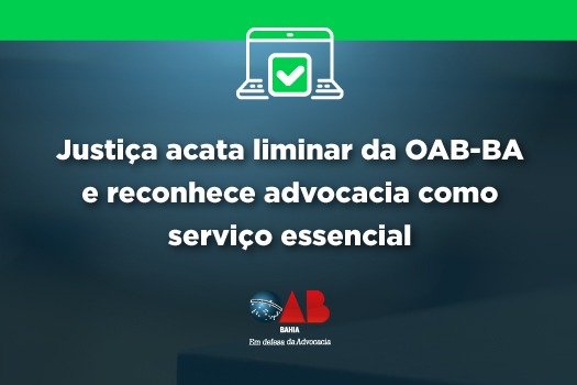 [Justiça acata liminar da OAB-BA e reconhece advocacia como serviço essencial]