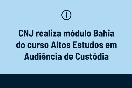 [CNJ realiza módulo Bahia do curso Altos Estudos em Audiência de Custódia ]