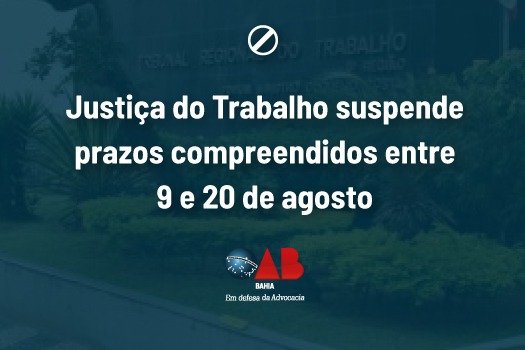 [Justiça do Trabalho suspende prazos compreendidos entre 9 e 20 de agosto]