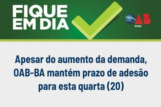 [Fique em Dia: apesar de aumento na demanda, OAB-BA mantém prazo de adesão para esta quarta (20)]