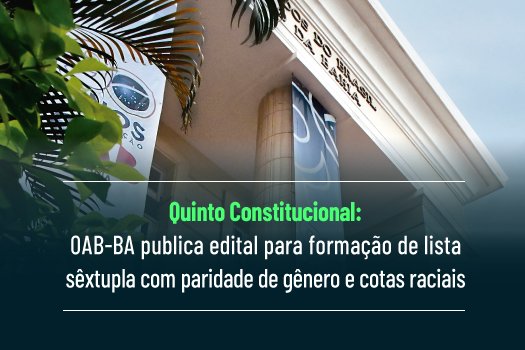 [Quinto Constitucional: OAB-BA publica edital para formação de lista sêxtupla com paridade de gênero e cotas raciais]