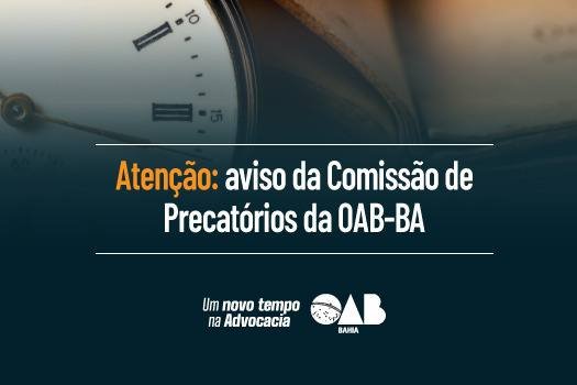 [Atenção: aviso da Comissão de Precatórios da OAB-BA]