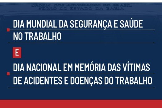 [Dia Mundial da Segurança e Saúde no Trabalho e Dia Nacional em Memória das Vítimas de Acidentes e Doenças do Trabalho]